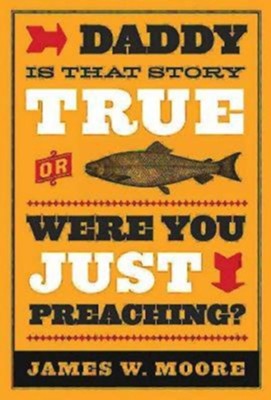 Daddy, Is That Story True, or Were You Just Preaching - eBook  -     By: James W. Moore
