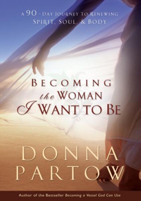 Becoming the Woman I Want to Be: A 90-Day Journey to Renewing Spirit, Soul & Body - eBook  -     By: Donna Partow
