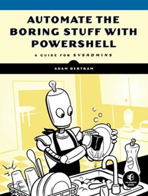 Automate the Boring Stuff with PowerShell: A Guide for Sysadmins  -     By: Adam Bertram
