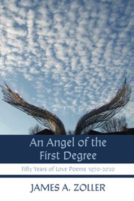 An Angel of the First Degree: Fifty Years of Love Poems 1970-2020  -     By: James A. Zoller
