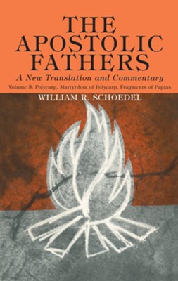 The Apostolic Fathers, A New Translation and Commentary, Volume V  -     By: William R. Schoedel
