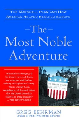 The Most Noble Adventure: The Marshall Plan and How America Helped Rebuild Europe  -     By: Greg Behrman
