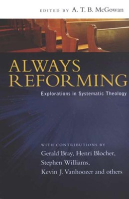 Always Reforming: Explorations in Systematic Theology  -     Edited By: A.T.B. McGowan
    By: Gerald Bray, Henri Blocher, Stephen Williams, Kevin J. Vanhoozer
