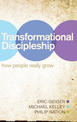 Transformational Discipleship: How People Really Grow - eBook  -     By: Eric Geiger, Michael Kelley, Philip Nation
