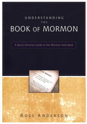 Understanding the Book of Mormon: A Quick Christian Guide to the Mormon Holy Book  -     By: Ross Anderson

