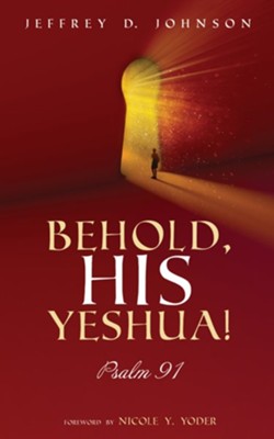 Behold, His Yeshua!: Psalm 91  -     By: Jeffrey D. Johnson
