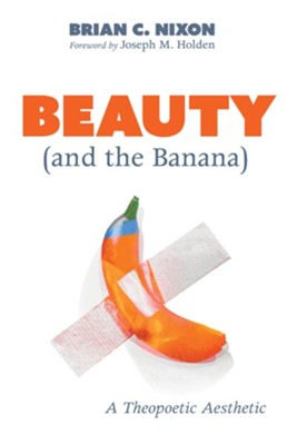 Beauty (and the Banana)  -     By: Brian C. Nixon
