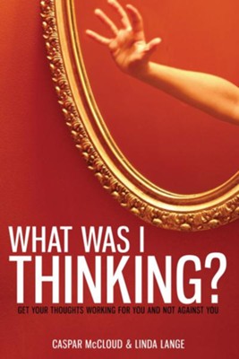 What Was I Thinking?: Get Your Thoughts Working for You and Not Against You - eBook  -     By: Casper McCloud, Linda Lange
