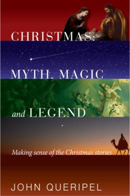 Christmas: Myth, Magic and Legend: Making Sense of the Christmas Stories: John Queripel 