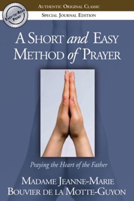 A Short and Easy Method of Prayer: Praying the Heart of the Father - eBook  -     By: Jeanne Guyon
