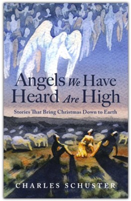 Angels We Have Heard Are High: Stories That Bring Christmas Down to Earth  -     By: Charles Schuster
