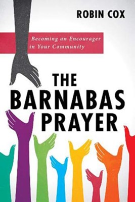 The Barnabas Prayer: Becoming an Encourager in Your Community  -     By: Robin Cox
