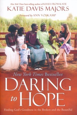 Daring to Hope: Finding God's Goodness in the Broken and the Beautiful - By: Katie Davis Majors 