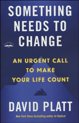 Something Needs to Change: An Urgent Call to Make Your Life Count  -     By: David Platt
