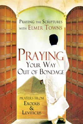 Praying Your Way out of Bondage: Prayers From Exodus and Leviticus (Praying the Scriptures) - eBook  -     By: Elmer Towns
