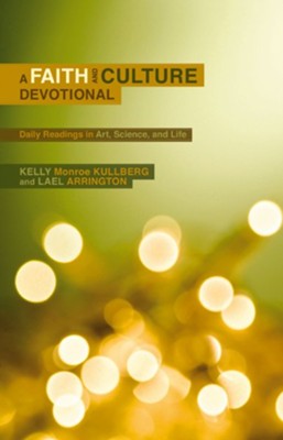 A Faith and Culture Devotional: Daily Reading on Art, Science, and Life - eBook  -     By: Kelly Monroe Kullberg, Lael Arrington
