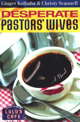 Desperate Pastors' Wives, Secrets From Lulu's Cafe Series #1   -     By: Ginger Kolbaba, Christy Scannell
