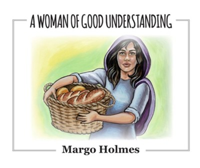 A Woman of Good Understanding  -     By: Margo Holmes
