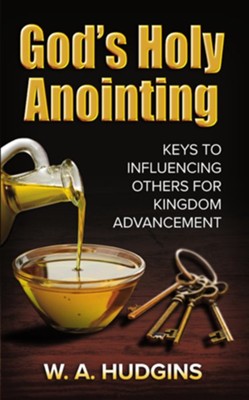 God's Holy Anointing: Keys to Influencing Others for Kingdom Advancement  -     By: W.A. Hudgins
