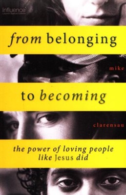 From Belonging to Becoming: the power of loving people like Jesus did - eBook  -     By: Mike Clarensau

