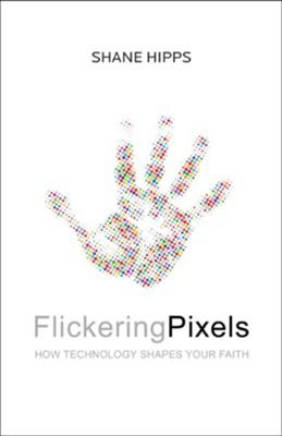 Flickering Pixels: How Technology Shapes Your Faith - eBook  -     By: Shane Hipps
