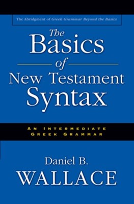 The Basics of New Testament Syntax: An Intermediate Greek Grammar - eBook  -     By: Daniel B. Wallace
