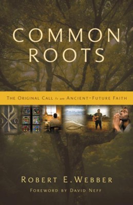 Common Roots: The Original Call to an Ancient-Future Faith / New edition - eBook  -     By: Robert E. Webber, David Neff
