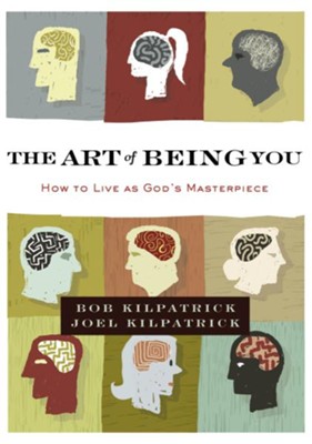 The Art of Being You: How to Live as God's Masterpiece - eBook  -     By: Bob Kilpatrick, Joel Kilpatrick
