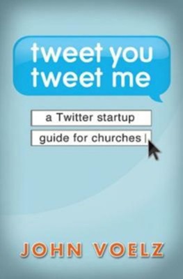 Tweet You, Tweet Me: A Twitter Startup Guide for Churches - eBook  -     By: John Voelz

