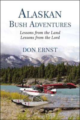 Alaskan Bush Adventures: Lessons from the Land, Lessons from the Lord  -     By: Don Ernst
