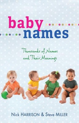 Baby Names: Thousands of Names and Their Meanings - eBook  -     By: Nick Harrison, Steve Miller
