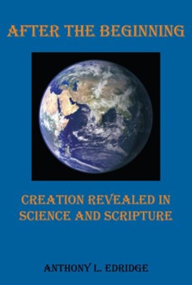 After the Beginning: Creation Revealed in Science and Scripture - eBook  -     By: Anthony Edridge
