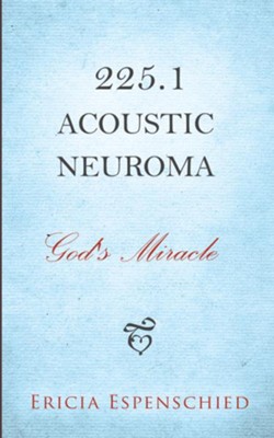 225.1 Acoustic Neuroma: God's Miracle - eBook  -     By: Ericia Espenschied
