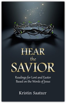 Hear the Savior: Readings for Lent and Easter Based on the Words of Jesus  -     By: Kristin Saatzer
