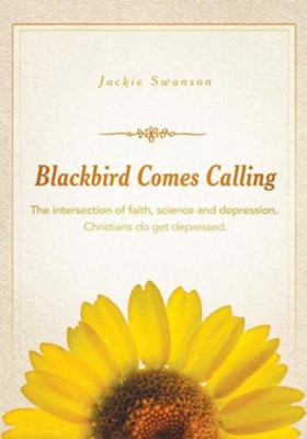 Blackbird Comes Calling: The intersection of faith, science and depression. Christians do get depressed. - eBook  -     By: Jackie Swanson

