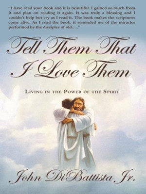 Tell Them That I Love Them: Living in the Power of the Spirit - eBook  -     By: John DiBattista Jr.
