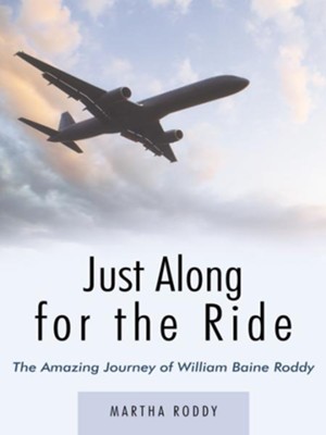 Just Along for the Ride: The Amazing Journey of WIlliam Baine Roddy - eBook  -     By: Martha Roddy
