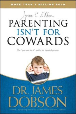 Parenting Isn't For Cowards: The 'You Can Do It' Guide for Hassled Parents from America's Best-Loved Family Advocate  -     By: Dr. James Dobson
