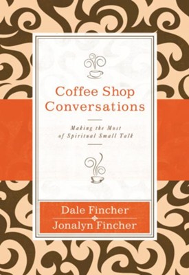 Coffee Shop Conversations: Making the Most of Spiritual Small Talk  -     By: Dale Fincher, Jonalyn Fincher
