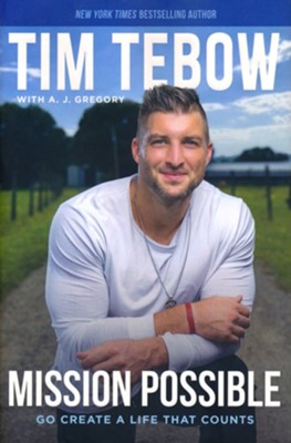Mission Possible: Go Create a Life That Counts  -     By: Tim Tebow, With A.J. Gregory

