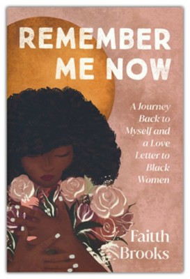 Remember Me Now: A Journey Back to Myself and a Love Letter to Black Women  -     By: Faitth Brooks
