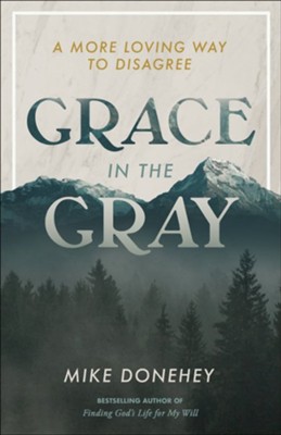 Grace in the Gray: A More Loving Way to Disagree  -     By: Mike Donehey
