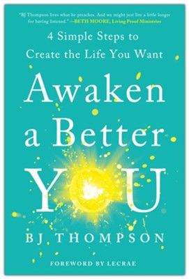 Awaken a Better You: 4 Simple Steps to Create the Life You Want  -     By: BJ Thompson
