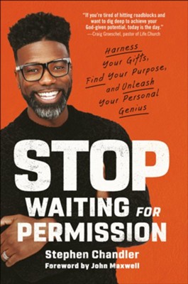 Stop Waiting for Permission: Harness Your Gifts, Find Your Purpose, and Unleash Your Personal Genius  -     By: Stephen Chandler
