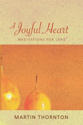 A Joyful Heart: Meditations for Lent  -     By: Martin Thornton
