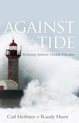 Against the Tide: Reclaiming Authentic Christian Education - eBook  -     By: Randy Hurst, Carl Webster
