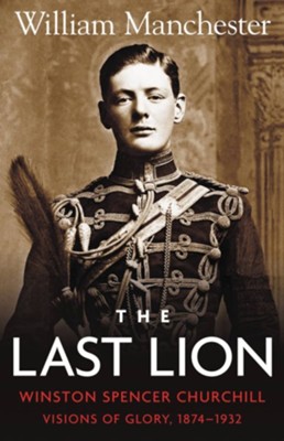 the last lion winston spencer churchill visions of glory