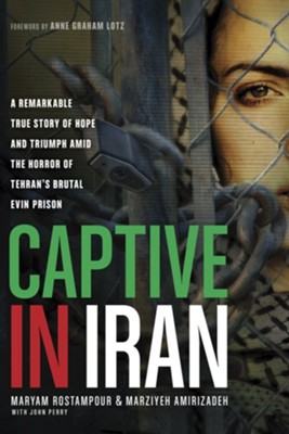 Captive in Iran: A Remarkable True Story of Hope Amid the Horror of Tehran's Brutal Evin Prison - eBook  -     By: Maryam Rostampour, Marziyeh Amirizadeh, John Perry

