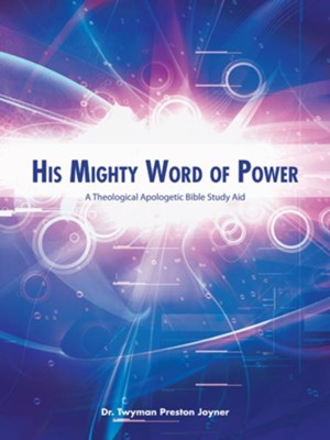 His Mighty Word Of Power: A Theological Apologetic Bible Study Aid - eBook  -     By: Twyman Joyner
