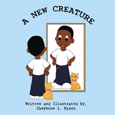 A New Creature  -     By: Cheyenne L. Nixon
    Illustrated By: Cheyenne L. Nixon
